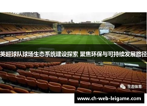英超球队球场生态系统建设探索 聚焦环保与可持续发展路径