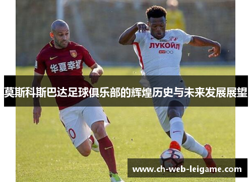 莫斯科斯巴达足球俱乐部的辉煌历史与未来发展展望