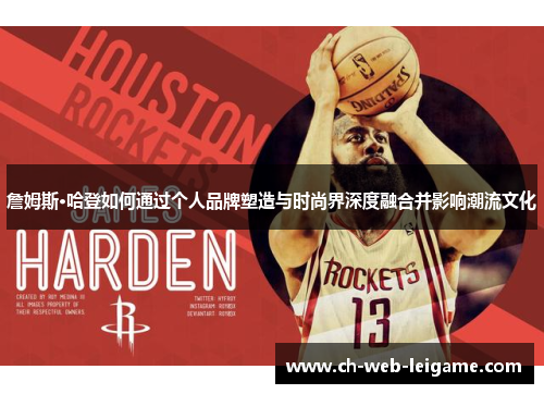 詹姆斯·哈登如何通过个人品牌塑造与时尚界深度融合并影响潮流文化