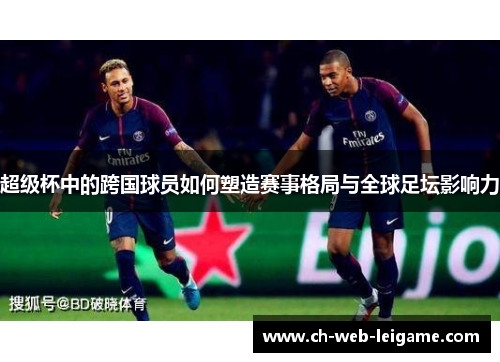 超级杯中的跨国球员如何塑造赛事格局与全球足坛影响力