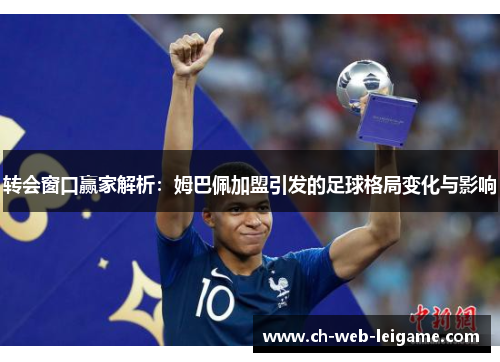 转会窗口赢家解析:姆巴佩加盟引发的足球格局变化与影响 转会窗口赢家解析:姆巴佩加盟引发的足球格局变化与影响