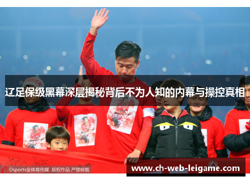 辽足保级黑幕深层揭秘背后不为人知的内幕与操控真相