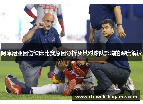 阿库尼亚因伤缺席比赛原因分析及其对球队影响的深度解读 阿库尼亚因伤缺席比赛原因分析及其对球队影响的深度解读