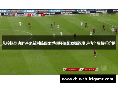 从控场到决胜基米希对阵国米世俱杯临场发挥深度评估全景解析价值 从控场到决胜基米希对阵国米世俱杯临场发挥深度评估全景解析价值