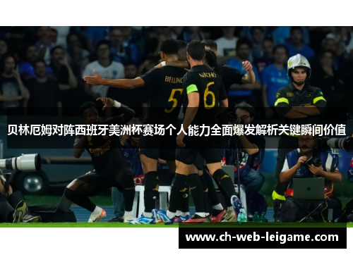 贝林厄姆对阵西班牙美洲杯赛场个人能力全面爆发解析关键瞬间价值