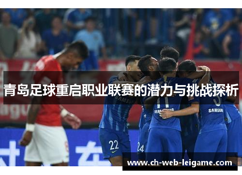 青岛足球重启职业联赛的潜力与挑战探析