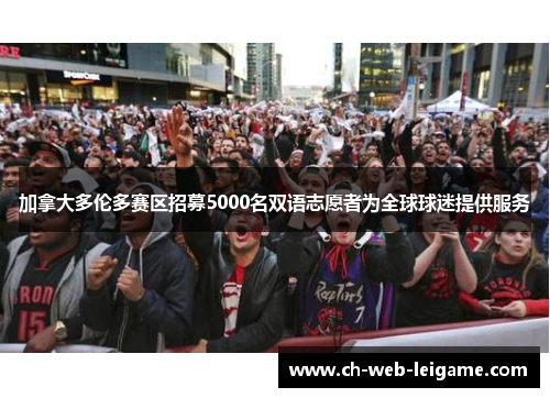 加拿大多伦多赛区招募5000名双语志愿者为全球球迷提供服务 加拿大多伦多赛区招募5000名双语志愿者为全球球迷提供服务