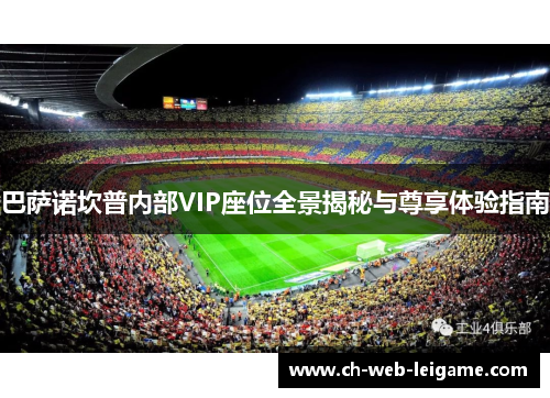 巴萨诺坎普内部VIP座位全景揭秘与尊享体验指南